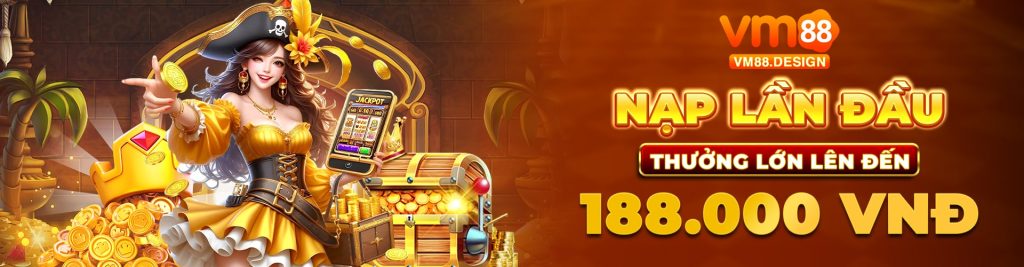 Nạp đầu tại VM88 thưởng 188k